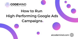 How to Run High-Performing Google Ads Campaigns